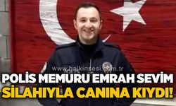 Polis memuru Emrah Sevim, silahıyla yaşamına son verdi!