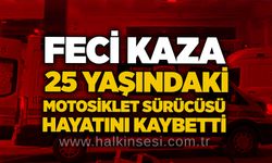Feci kaza: 25 yaşındaki motosiklet sürücüsü hayatını kaybetti