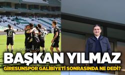 Başkan Yılmaz, Giresunspor galibiyeti sonrasında ne dedi?