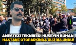 Anestezi teknikeri Hüseyin Buhan hastane otoparkında ölü bulundu!