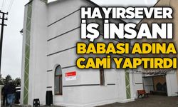 Hayırsever iş insanı babası adına cami yaptırdı