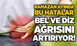 Ramazan ayında bu hatalar bel ve diz ağrısını artırıyor!