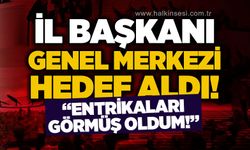 İl Başkanı  genel merkezi hedef aldı: Arkamızdan dönen entrikaları gördüm!