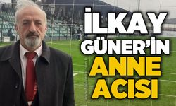 İlkay Güner'in anne acısı...