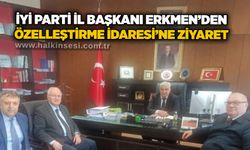 İYİ Parti İl Başkanı Erkmen’den Özelleştirme İdaresi’ne ziyaret