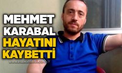 Mehmet Karabal hayatını kaybetti