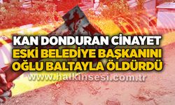 Kan donduran cinayet: Eski Belediye Başkanını oğlu baltayla öldürdü