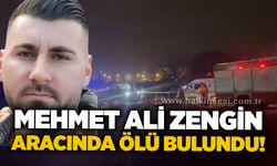 Mehmet Ali Zengin aracında ölü bulundu!
