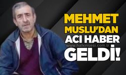 Mehmet Muslu'dan acı haber geldi!