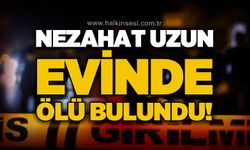 Nezahat Uzun evinde ölü bulundu!