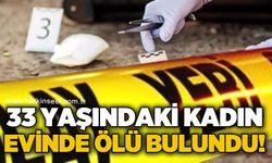 33 yaşındaki kadın evinde ölü bulundu