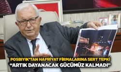 Posbıyık’tan hafriyat firmalarına sert tepki: “Artık dayanacak gücümüz kalmadı”