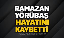 Ramazan Yörübaş hayatını kaybetti