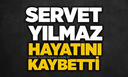 Servet Yılmaz hayatını kaybetti