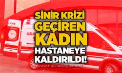 Sinir krizi geçiren kadın hastaneye kaldırıldı!