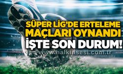 Süper Lig’de erteleme maçları oynandı: İşte son durum!