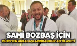Sami Bozbaş için müzisyen arkadaşları Kur'an-ı Kerim tilaveti düzenliyor