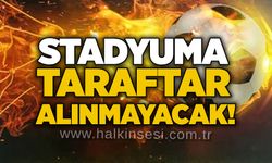 Stadyuma taraftar alınmayacak!