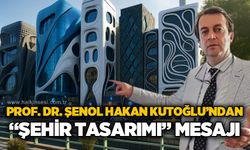 Prof. Dr. Şenol Hakan Kutoğlu'ndan "Şehir Tasarımı" mesajı