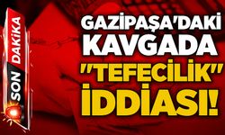 Gazipaşa'daki kavgada "tefecilik" iddiası!