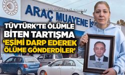 TÜVTÜRK’te ölümle biten tartışma: ‘Eşimi darp ederek ölüme gönderdiler’