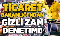 Ticaret Bakanlığı'ndan ‘gizli zam' denetimi