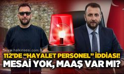 112’de “hayalet personel” iddiası: Mesai yok, maaş var mı?