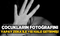 Yapay zeka ile çocukların fotoğrafını +18 hale getirmiş!