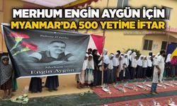 Merhum Engin Aygün için Myanmar’da 500 yetime iftar