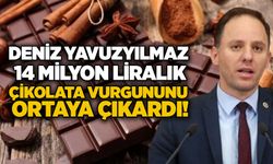 Deniz Yavuzyılmaz 14 milyon liralık çikolata vurgununu ortaya çıkardı!