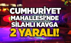 Cumhuriyet Mahallesi'nde silahlı kavga: 2 yaralı!