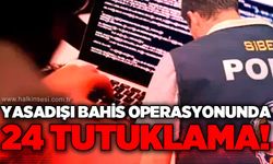 6 ilde yasa dışı bahis operasyonu: 24 kişi tutuklandı