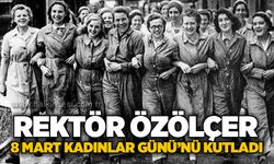Rektör Özölçer 8 Mart Kadınlar Günü’nü kutladı