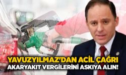 Yavuzyılmaz'dan acil çağrı: Akaryakıt vergilerini askıya alın!