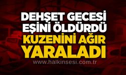 Dehşet gecesi: Eşini öldürdü, kuzenini ağır yaraladı