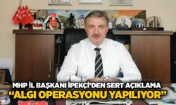 MHP İl Başkanı İpekçi’den sert açıklama: “Algı operasyonu yapılıyor”