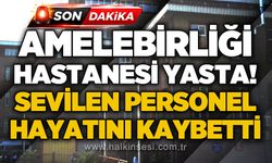 Amelebirliği hastanesi yasta: Sevilen personel hayatını kaybetti