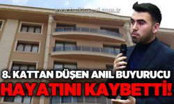 8. kattan düşen Anıl Buyurucu yaşamını yitirdi!