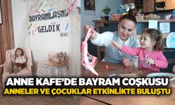 Anne Kafe’de bayram coşkusu: Anneler ve çocuklar etkinlikte buluştu