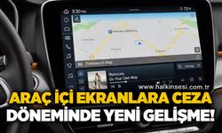 Araç içi ekranlara ceza döneminde yeni gelişme