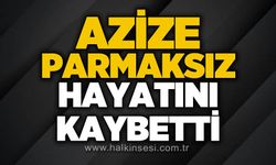 Azize Parmaksız hayatını kaybetti
