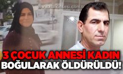3 çocuk annesi kadın boğularak öldürüldü