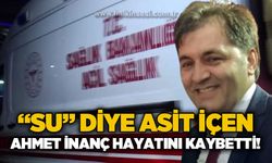 "Su" sanıp asit içen Ahmet İnanç hayatını kaybetti