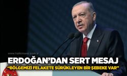 Erdoğan’dan sert mesaj: “Bölgemizi felakete sürükleyen bir şebeke var”