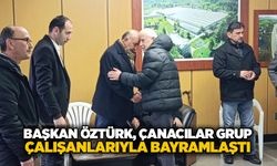 Başkan Öztürk, Çanacılar Grup çalışanlarıyla bayramlaştı