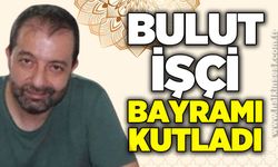 Bulut İşçi’den Ramazan Bayramı mesajı