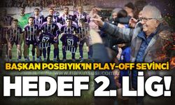 Başkan Posbıyık’ın play-off sevinci: Hedef 2. Lig!