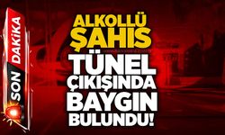 Alkollü şahıs tünel çıkışında baygın bulundu!
