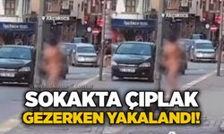Sokakta çıplak gezerken yakalandı!