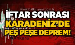 İftar sonrası Karadeniz'de peş peşe deprem!